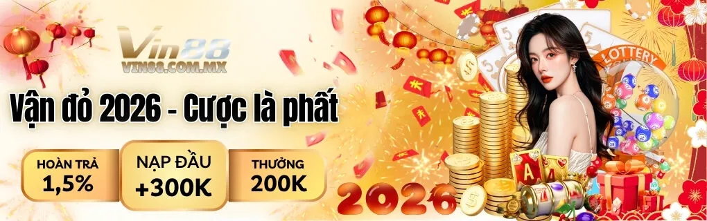 Vận đỏ 2026 - Cược là phất tại Vin88
